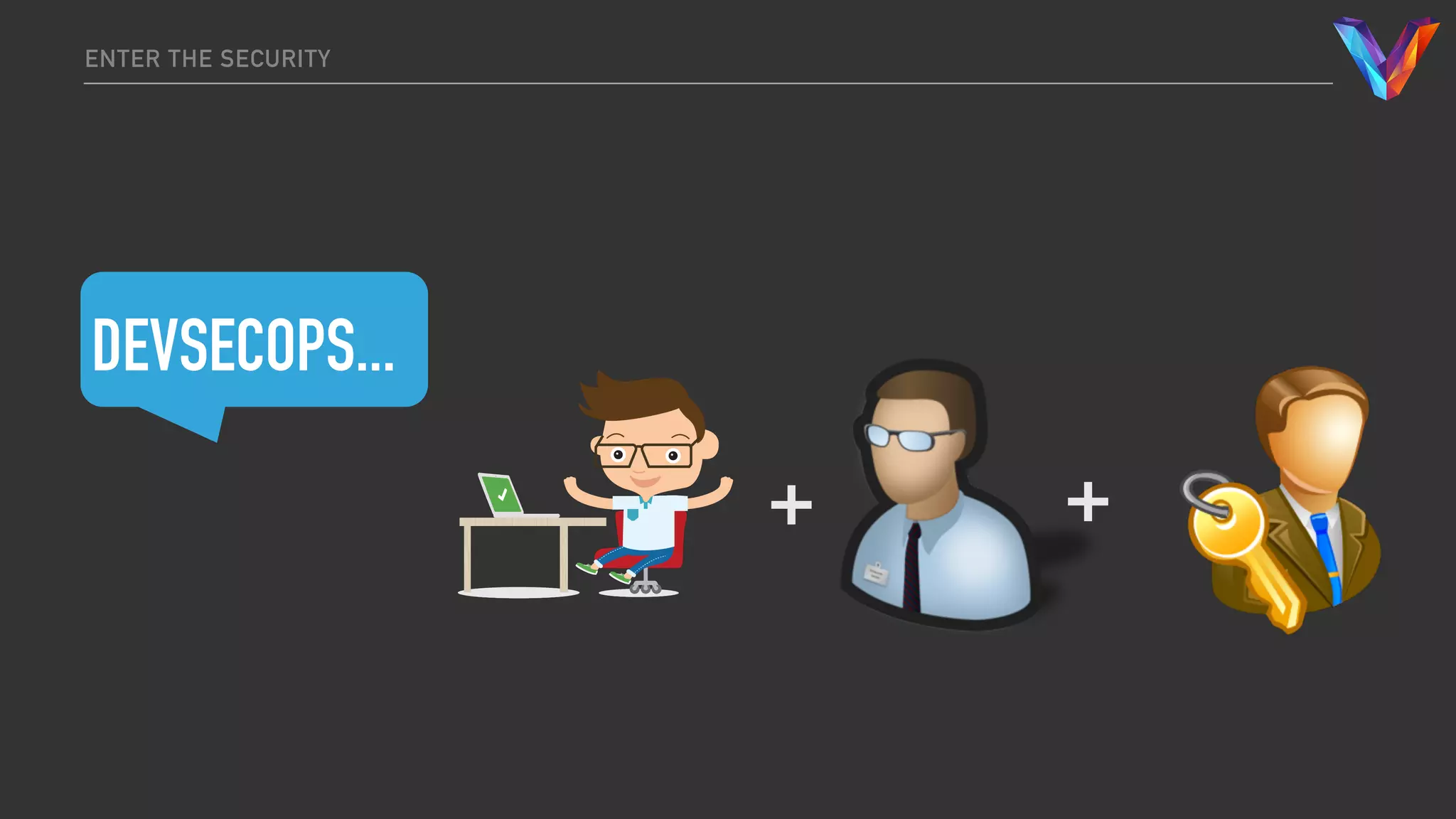 DEVSECOPS...
ENTER THE SECURITY
+ +
 
