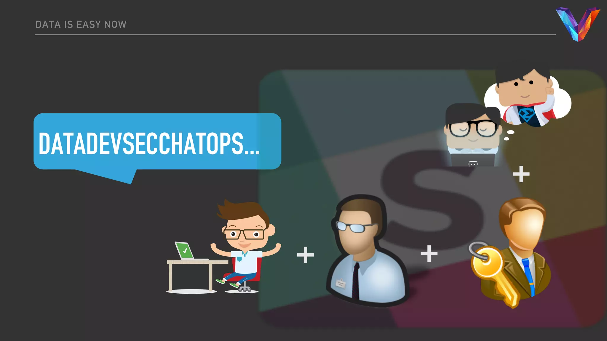 DATADEVSECCHATOPS...
DATA IS EASY NOW
+ +
+
 
