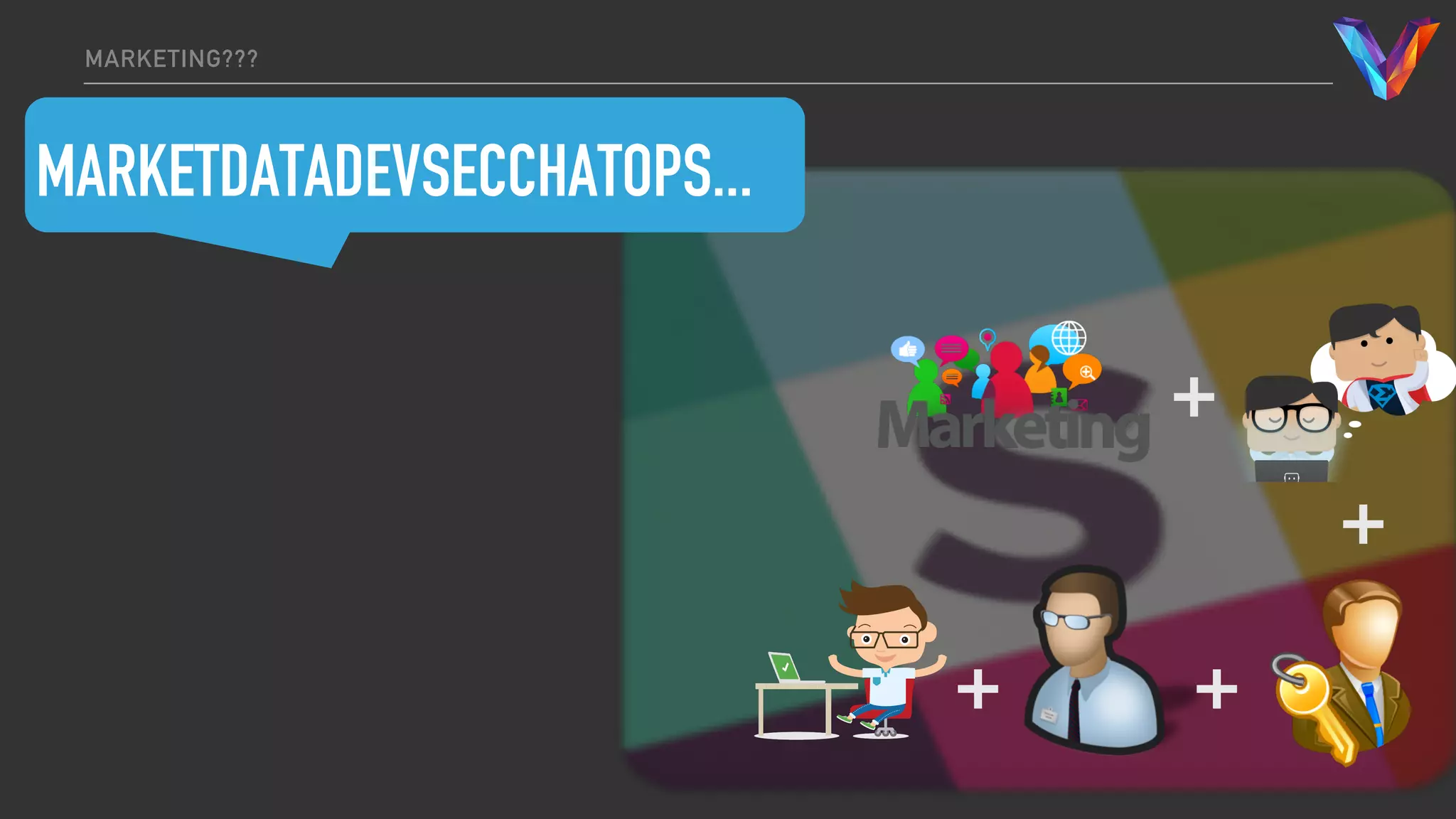 MARKETING???
+ +
+
MARKETDATADEVSECCHATOPS...
+
 