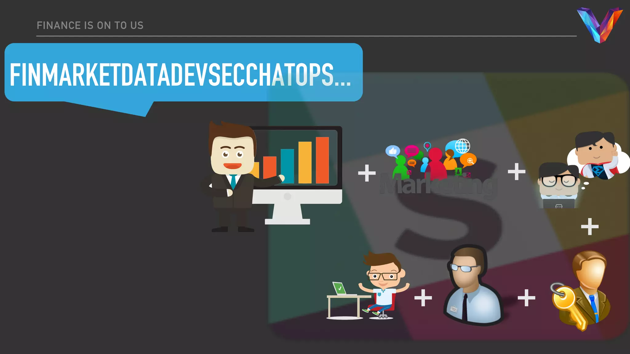 FINMARKETDATADEVSECCHATOPS...
FINANCE IS ON TO US
+ +
+
++
 