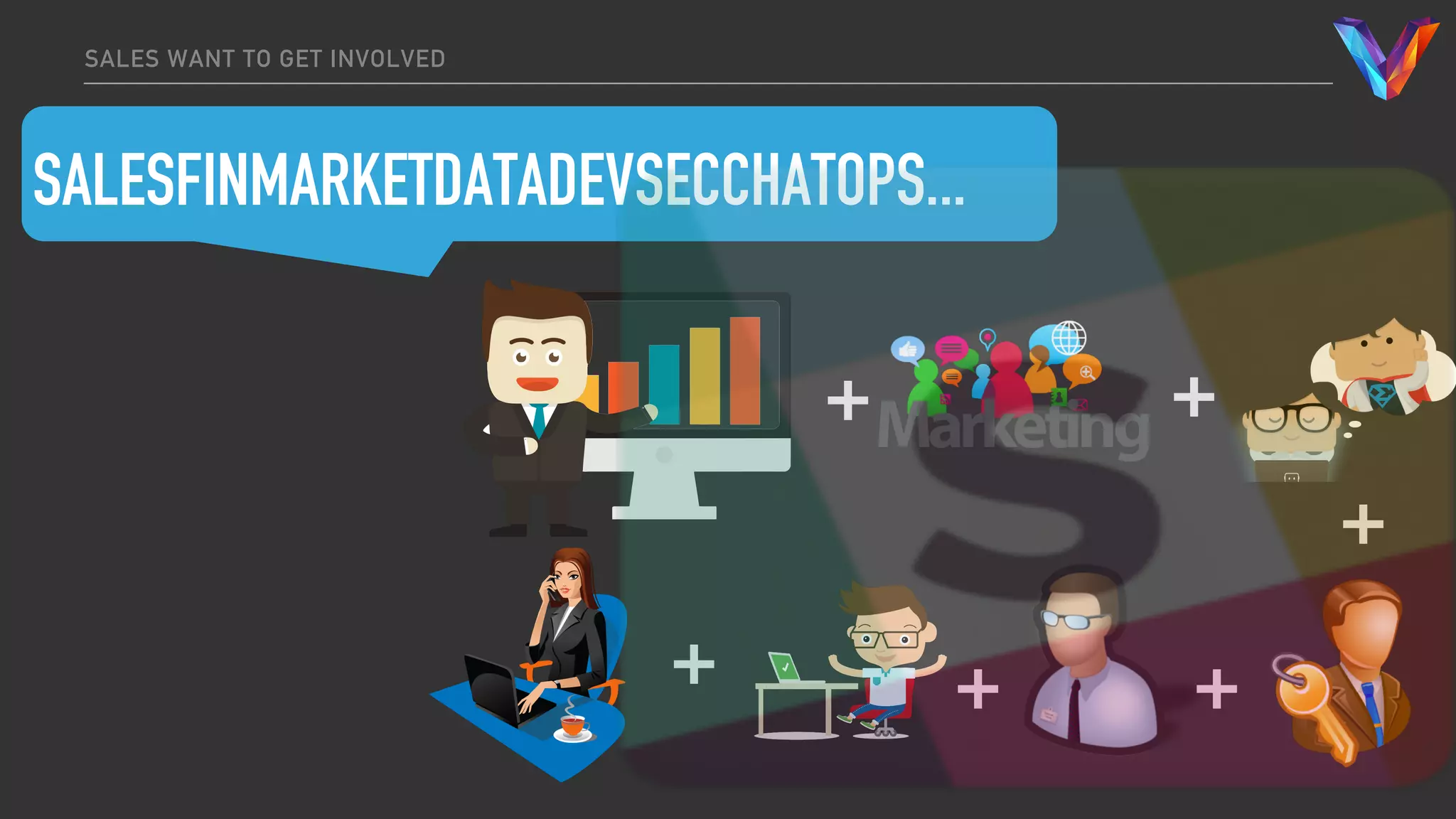 SALESFINMARKETDATADEVSECCHATOPS...
SALES WANT TO GET INVOLVED
+ +
+
++
+
 