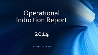 Operational
Induction Report
2014
AIESEC KOLKATA
 