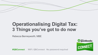 Rebecca Benneyworth, MBE
Operationalising Digital Tax:
3 Things you’ve got to do now
WiFi: QBConnect No password required#QBConnect
 