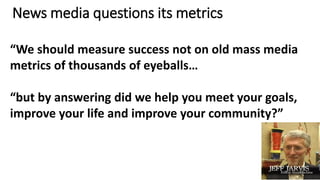 “We should measure success not on old mass media
metrics of thousands of eyeballs…
“but by answering did we help you meet ...