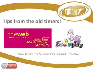 Tips from the old timers!




      Janice Dunphy (The Web) and Tracey Bancroft (Ezeeeplay)
 