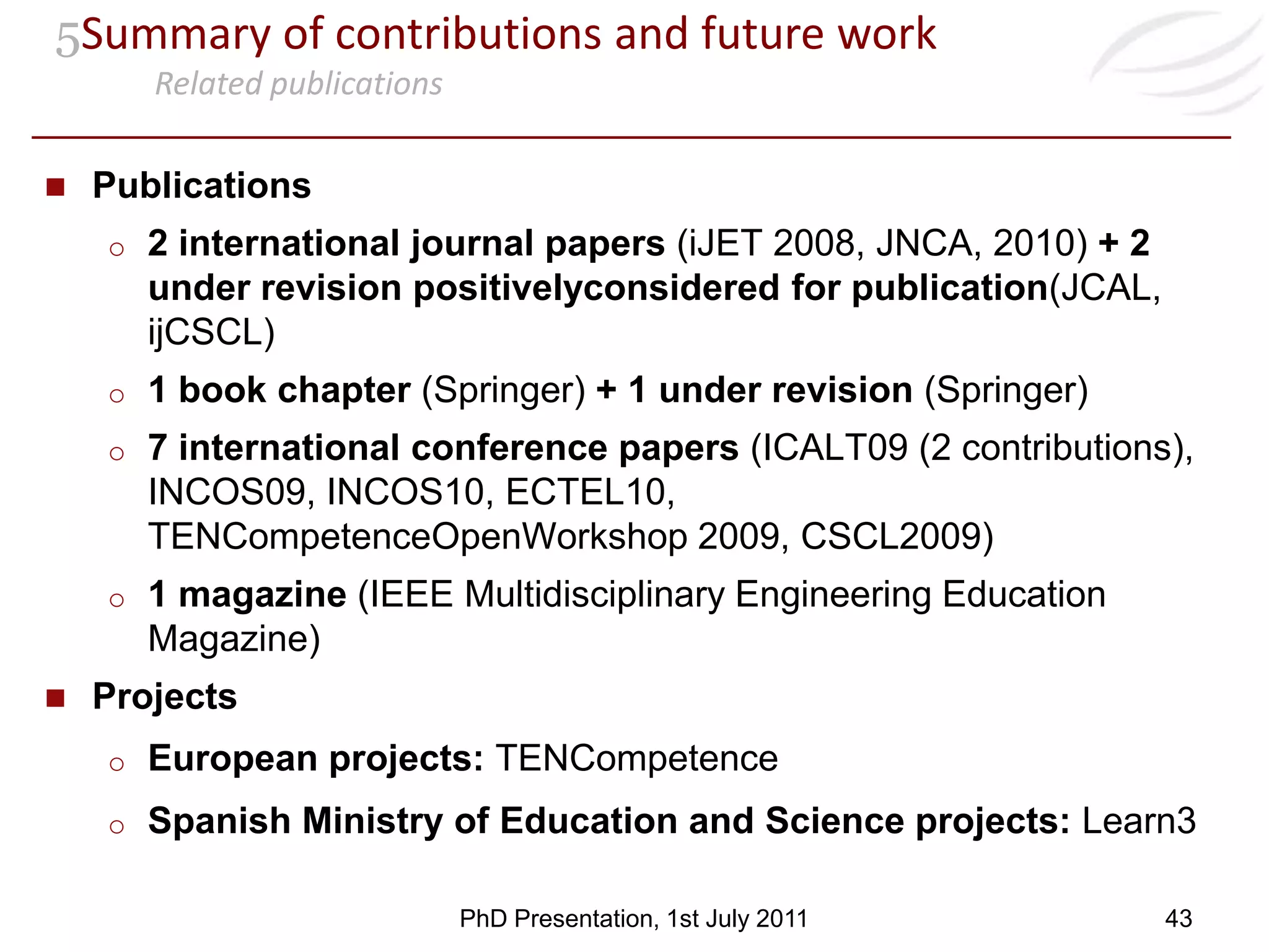 3Operationalization of CSCBL scriptsProposed operationalization solutionsPhysical spaceSet of components that the users are physcially in contact withOperationalization of the Space Method factor for interplaying with other factorsAreaSections physical space with components and associated to a taskComponentAtomic elements of the space with independent meaningPhD Presentation, 1st July 201120
