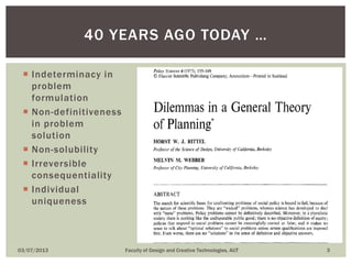  Indeterminacy in
problem
formulation
 Non-definitiveness
in problem
solution
 Non-solubility
 Irreversible
consequentiality
 Individual
uniqueness
03/07/2013 Faculty of Design and Creative Technologies, AUT 3
40 YEARS AGO TODAY …
 