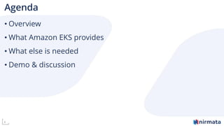 4
Agenda
• Overview
• What Amazon EKS provides
• What else is needed
• Demo & discussion
 