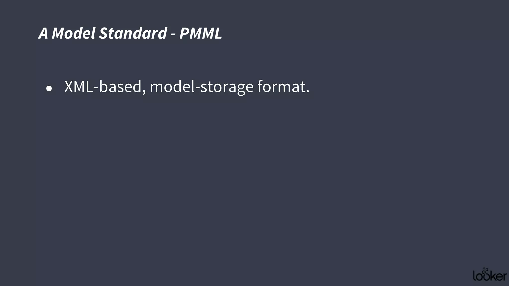 ● XML-based, model-storage format.
A Model Standard - PMML
 