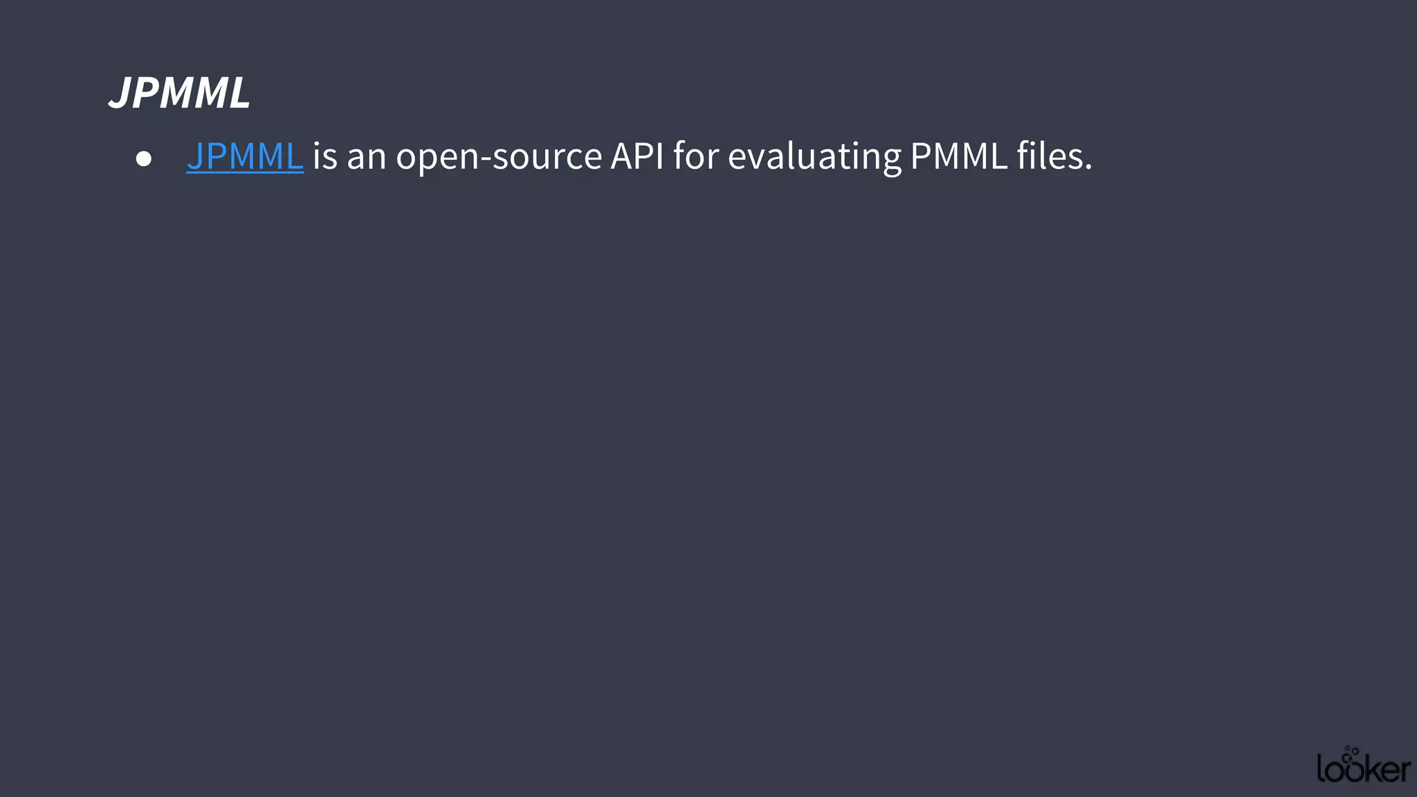JPMML
● JPMML is an open-source API for evaluating PMML files.
 