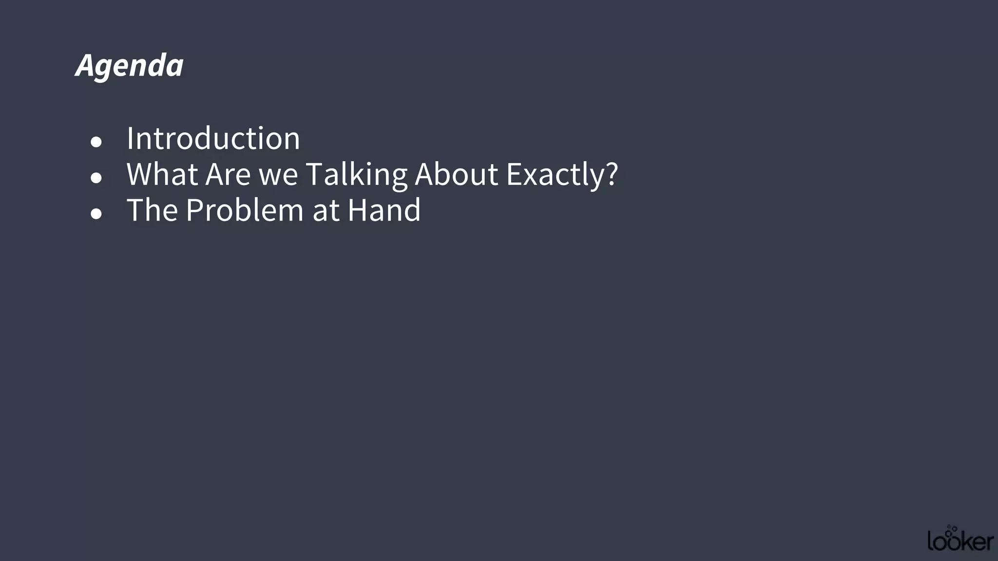 ● Introduction
● What Are we Talking About Exactly?
● The Problem at Hand
Agenda
 