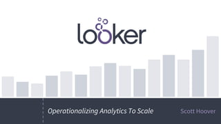 Scott HooverOperationalizing Analytics To Scale
 