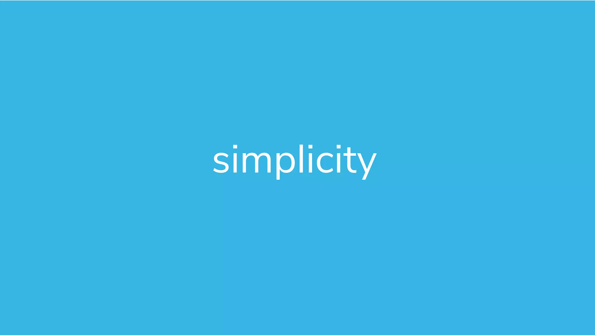 simplicity
 