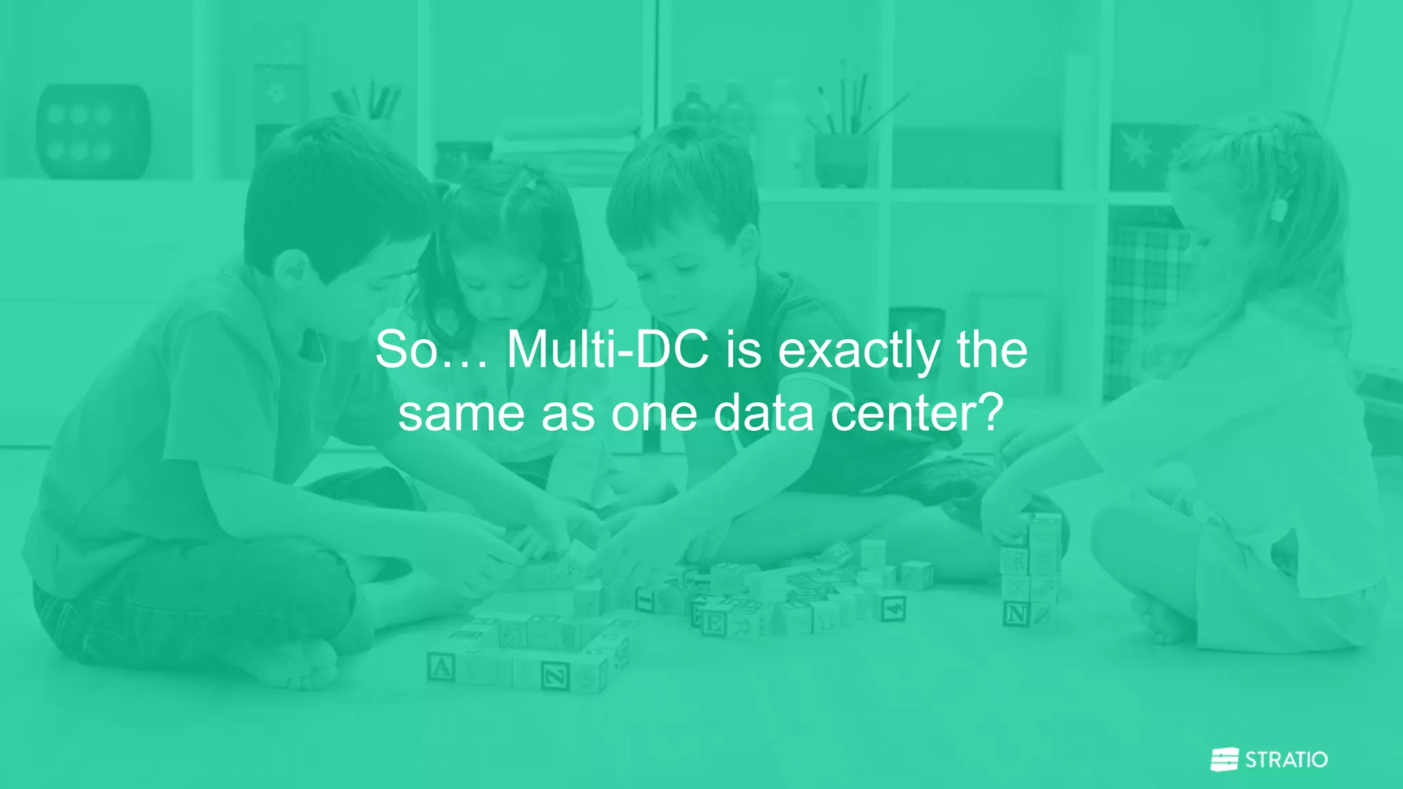 So… Multi-DC is exactly the
same as one data center?
 