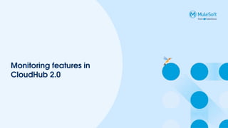 Monitoring features in
CloudHub 2.0
 