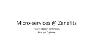 Micro-services	@	Zenefits
Thiruvengadam	Venketesan
Principal	Engineer
 