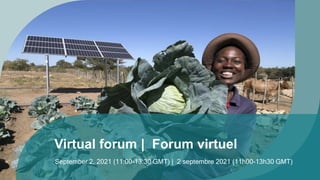 Virtual forum | Forum virtuel
September 2, 2021 (11:00-13:30 GMT) | 2 septembre 2021 (11h00-13h30 GMT)
 