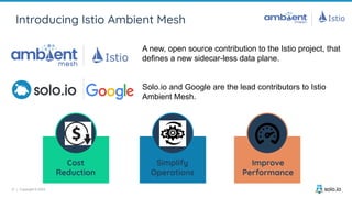 Introducing Istio Ambient Mesh
31 | Copyright © 2022
A new, open source contribution to the Istio project, that
defines a ...
