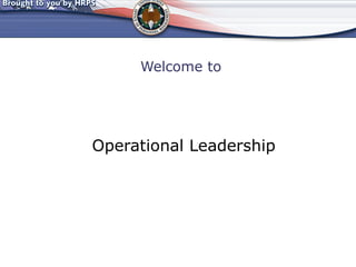 Welcome to 
Operational Leadership 
 