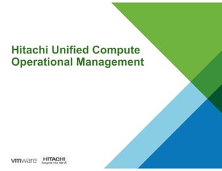 Hitachi Unified Compute
Operational Management
 