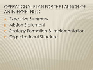 Operational Plan for the Launch of an Internet NGO Executive Summary Mission Statement Strategy Formation & Implementation Organizational Structure  