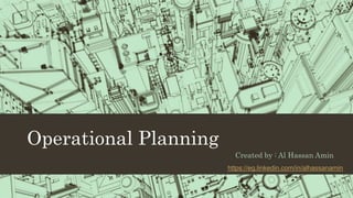 Operational Planning
Created by : Al Hassan Amin
https://eg.linkedin.com/in/alhassanamin
 