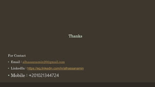 Thanks
For Contact
• Email : alhassanamin20@gmail.com
• LinkedIn : https://eg.linkedin.com/in/alhassanamin
• Mobile : +201021344724
 