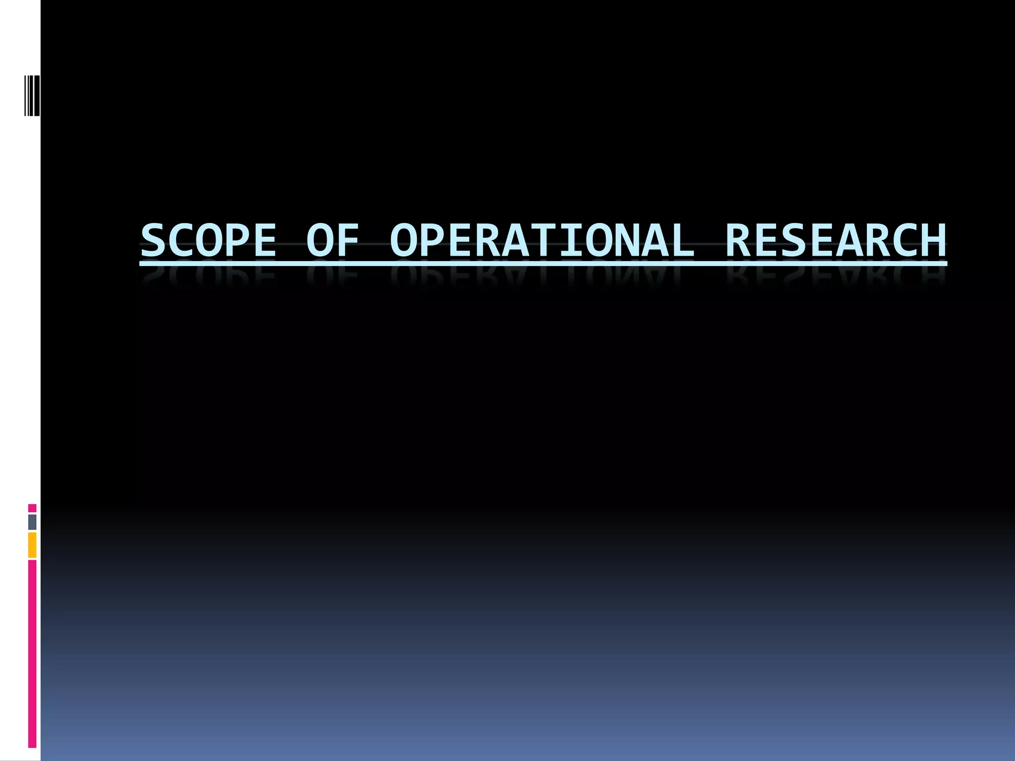 SCOPE OF OPERATIONAL RESEARCH
 