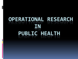 OPERATIONAL RESEARCH
        IN
   PUBLIC HEALTH
 