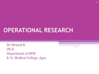 OPERATIONAL RESEARCH
Dr Menaal K
JR II
Department of SPM
S. N. Medical College, Agra
22/07/14
1
 