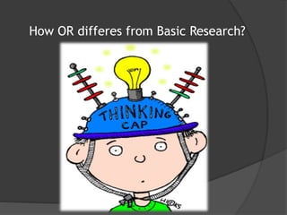 How OR differes from Basic Research?
 