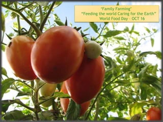 ‘Family Farming’
“Feeding the world Caring for the Earth”
World Food Day – OCT 16
 