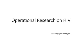 Operational Research on HIV
--Dr. Dipayan Banerjee
 
