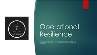 Operational
Resilience
STRONGER,RESILIENT, BUSINESS DISRUPTION RESISTANT -
SYSTEMS
 