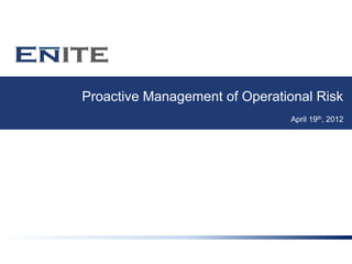 Proactive Management of Operational Risk
                                April 19th, 2012
 
