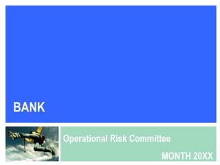 BANK

       Operational Risk Committee
                              MONTH 20XX
 
