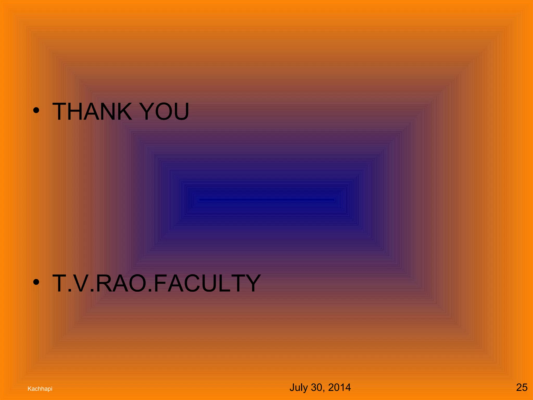 July 30, 2014Kachhapi 25
• THANK YOU
• T.V.RAO.FACULTY
 