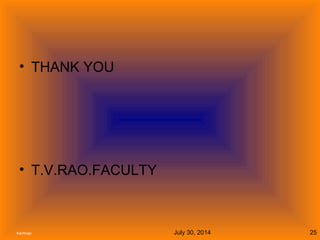 July 30, 2014Kachhapi 25
• THANK YOU
• T.V.RAO.FACULTY
 
