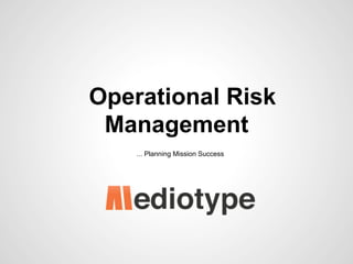 Operational Risk
Management
... Planning Mission Success

 