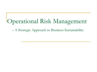 Operational Risk Management
 – A Strategic Approach to Business Sustainability
 