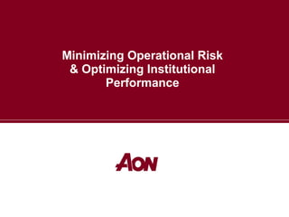 Minimizing Operational Risk
& Optimizing Institutional
Performance

 