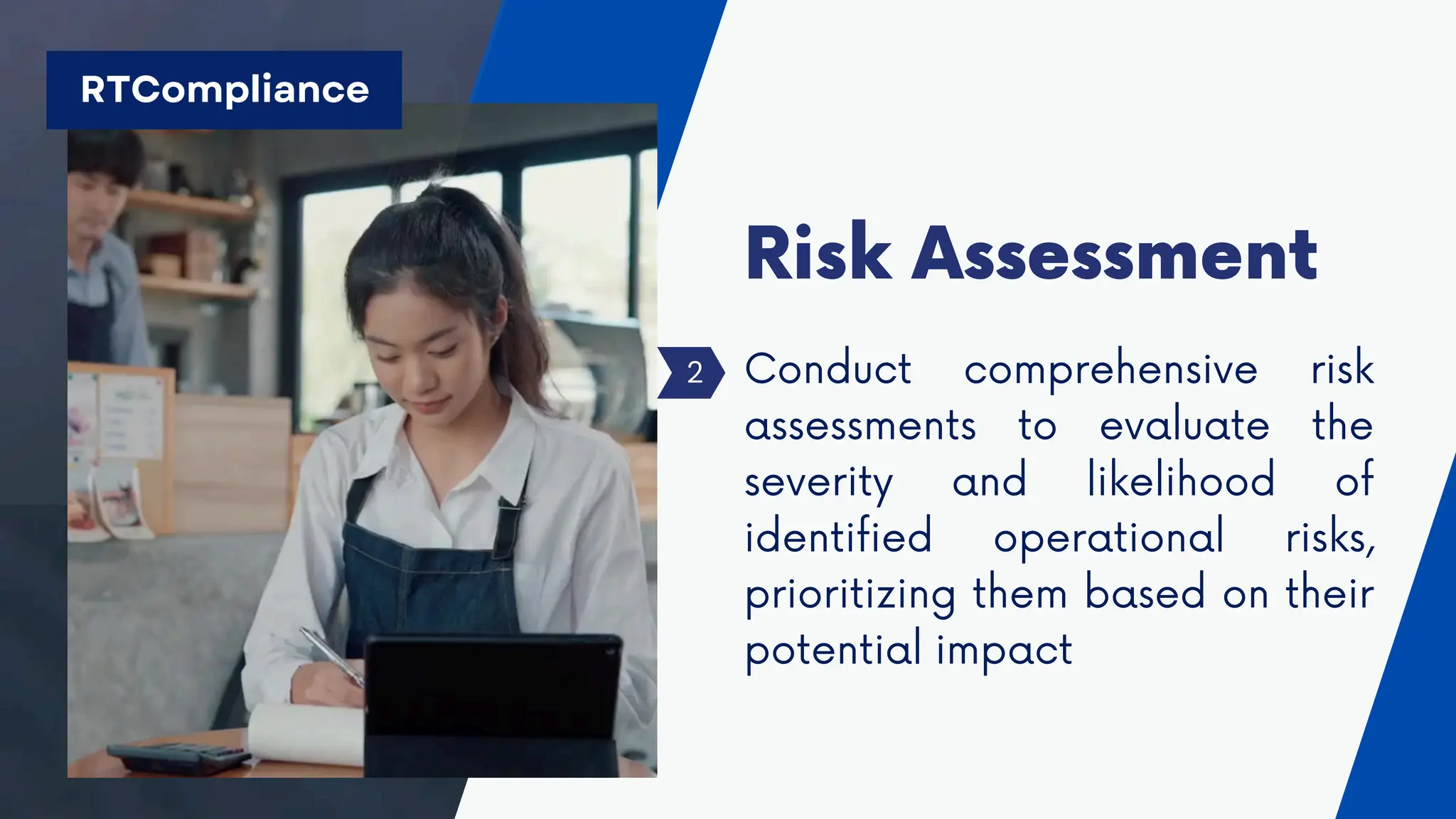 Conduct comprehensive risk
assessments to evaluate the
severity and likelihood of
identified operational risks,
prioritizing them based on their
potential impact
Risk Assessment
2
RTCompliance