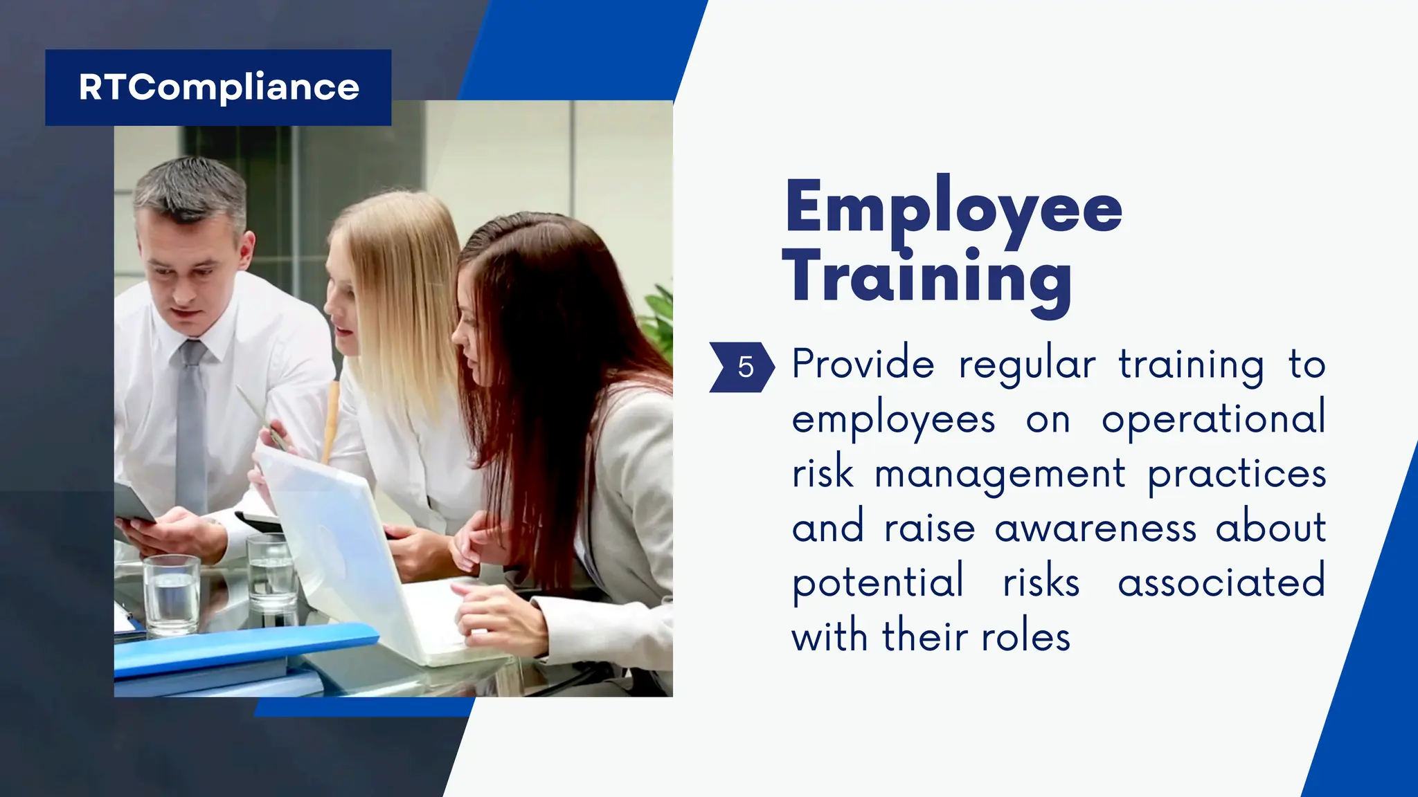 Provide regular training to
employees on operational
risk management practices
and raise awareness about
potential risks associated
with their roles
Employee
Training
5
RTCompliance