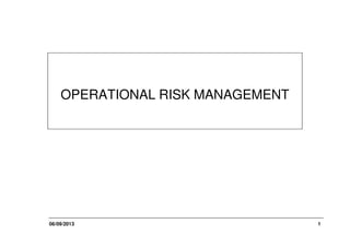 OPERATIONAL RISK MANAGEMENT
06/09/2013 1
 