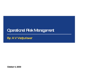 Operational Risk Management October 4, 2009 By: A V Vedpuriswar 