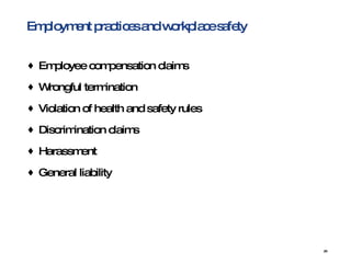 Employment practices and workplace safety Employee compensation claims  Wrongful termination  Violation of health and safety rules  Discrimination claims  Harassment  General liability  