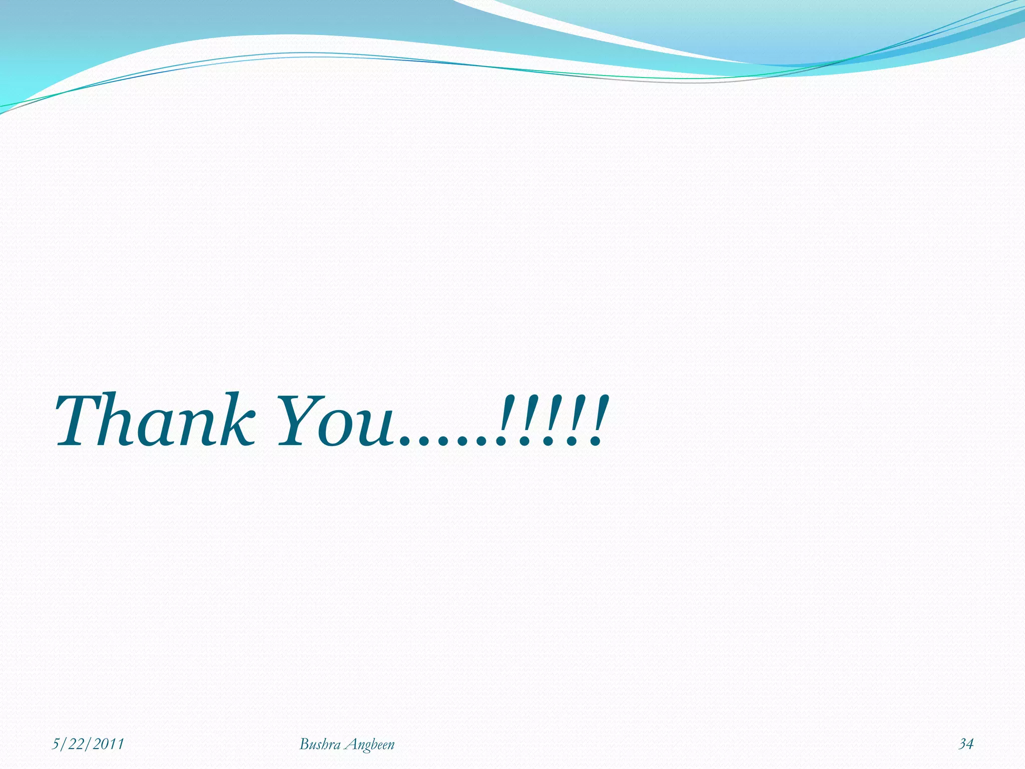 Thank You.....!!!!!



5/22/2011   Bushra Angbeen   34
 