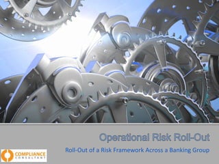 Roll-Out of a Risk Framework Across a Banking Group

 