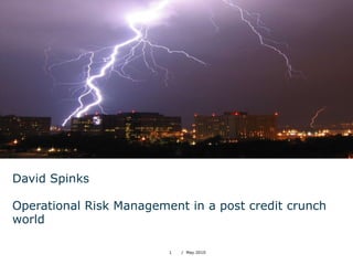 David Spinks Operational Risk Management in a post credit crunch world 