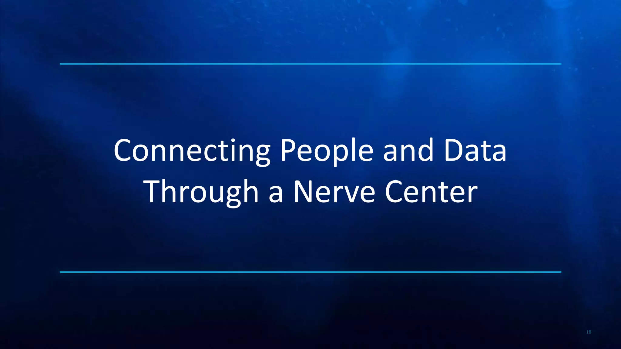 18
Connecting People and Data
Through a Nerve Center
 